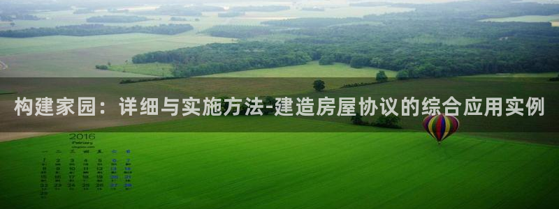 富联娱乐官方网站下载：构建家园：详细与实施方法-建造房屋协议的综合应用实例
