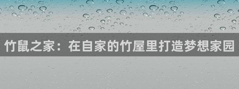 富联娱乐首页官网登录：竹鼠之家：在自家的竹屋里打造梦想家园