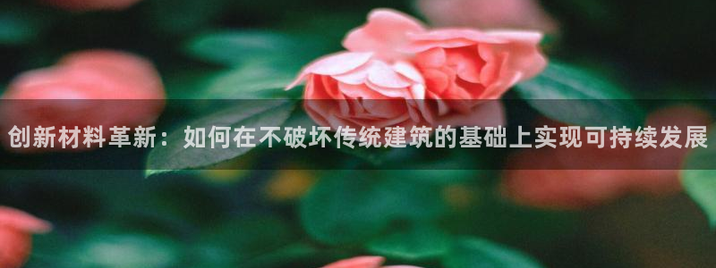 富联娱乐注册发判官333OO：创新材料革新：如何在不破坏传统建筑的基础上实现可持