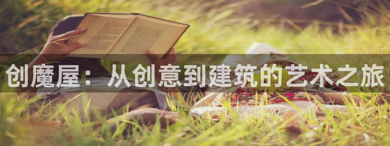 富联娱乐下载官网：创魔屋：从创意到建筑的艺术之旅