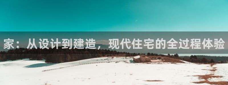 富联娱乐平台登录地址在哪里看：家：从设计到建造，现代住宅的全过程体验