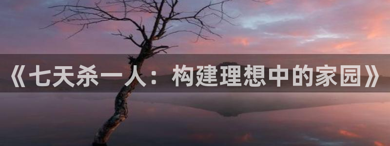 富联娱乐322901：《七天杀一人：构建理想中的家园》