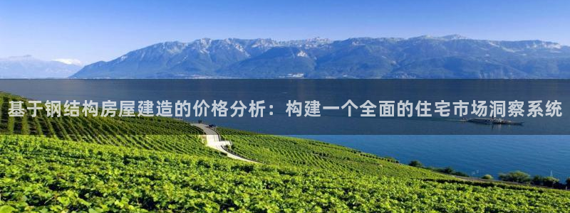 富联娱乐app更新：基于钢结构房屋建造的价格分析：构建一个全面的住宅市场洞察系统