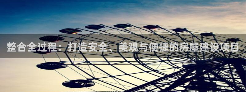 富联娱乐官网入口：整合全过程：打造安全、美观与便捷的房屋建设项目