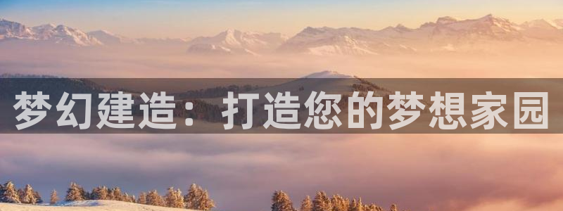 富联娱乐注册解判官333OO：梦幻建造：打造您的梦想家园