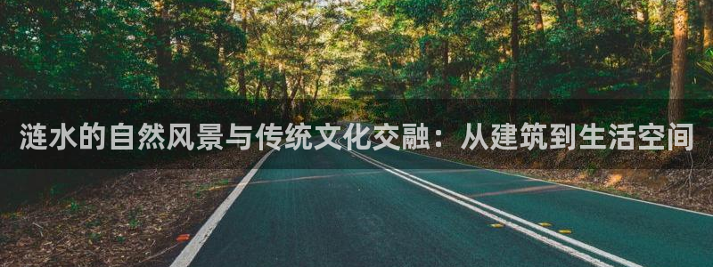 富联娱乐开户流程：涟水的自然风景与传统文化交融：从建筑到生活空间