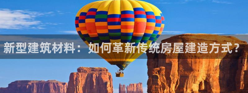 富联娱乐招商会判官333OO：新型建筑材料：如何革新传统房屋建造方式？