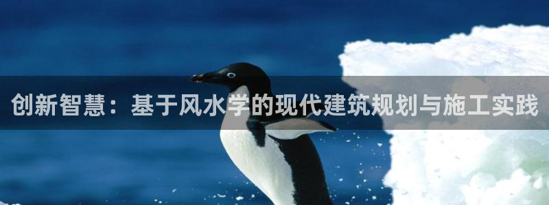 富联娱乐总代理怎么样啊：创新智慧：基于风水学的现代建筑规划与施工实践
