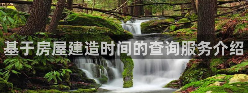 富联娱乐注册量判官333OO：基于房屋建造时间的查询服务介绍
