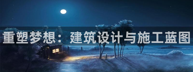 富联娱乐平台官网下载:重塑梦想:建筑设计与施工蓝图