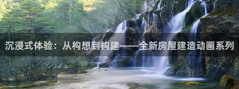 富联娱乐主管经判官333OO:沉浸式体验:从构想到构建——全新房屋建造动画系列
