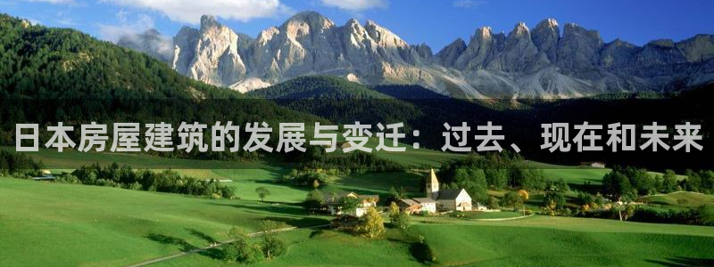 富联2娱乐首页：日本房屋建筑的发展与变迁：过去、现在和未来