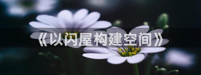 富联娱乐最新消息今天：《以闪屋构建空间》