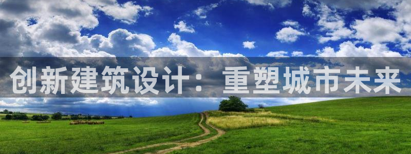 富联娱乐曼谷快三真假：创新建筑设计：重塑城市未来