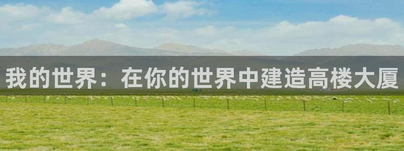 富联娱乐主管77903：我的世界：在你的世界中建造高楼大厦