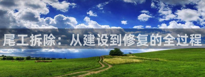 富联娱乐官网网址：尾工拆除：从建设到修复的全过程