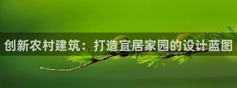 富联娱乐注册21192：创新农村建筑：打造宜居家园的设计蓝图