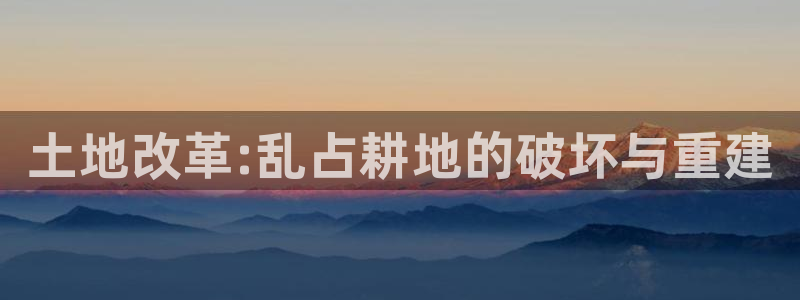 富联娱乐注册入判官333OO：土地改革:乱占耕地的破坏与重建