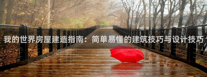 富联娱乐在线网站首页：我的世界房屋建造指南：简单易懂的建筑技巧与设计技巧