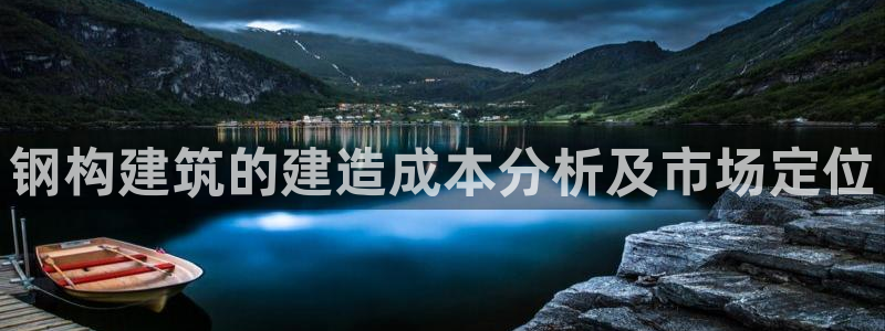 富联娱乐注册登录不上去：钢构建筑的建造成本分析及市场定位
