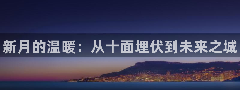 富联娱乐于六七五一38：新月的温暖：从十面埋伏到未来之城