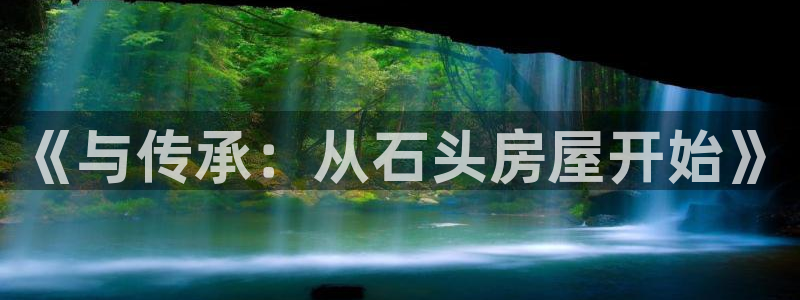 天系列富联娱乐：《与传承：从石头房屋开始》