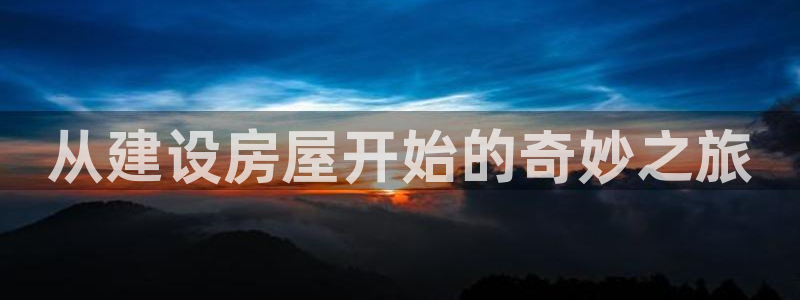 富联2娱乐平台注册：从建设房屋开始的奇妙之旅